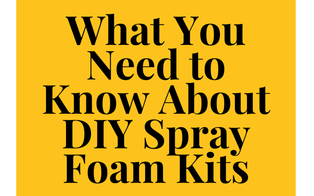 What You Need to Know About DIY Spray Foam Insulation Kits